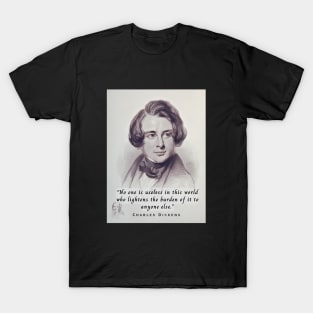 Charles Dickens portrait and quote: No one is useless in this world who lightens the burden of it for anyone else. T-Shirt